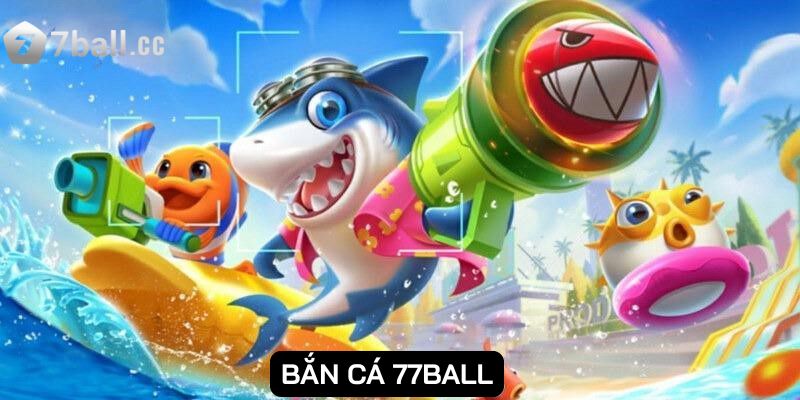 77Ball Warouiser | Nhà cái uy tín số 1 VN | Đăng ký +99USDT 284 Bắn cá là danh mục game độc đáo, hấp dẫn