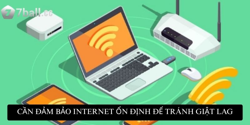 Cần đảm bảo internet ổn định để tránh giật lag