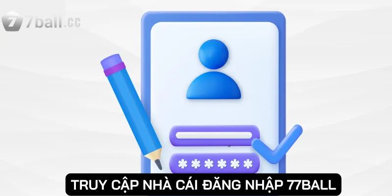 Đăng nhập 77ball: 3 bước đơn giản nhất khi thực hiện 2 Cần xác định đăng nhập tài khoản để vào nhà cái