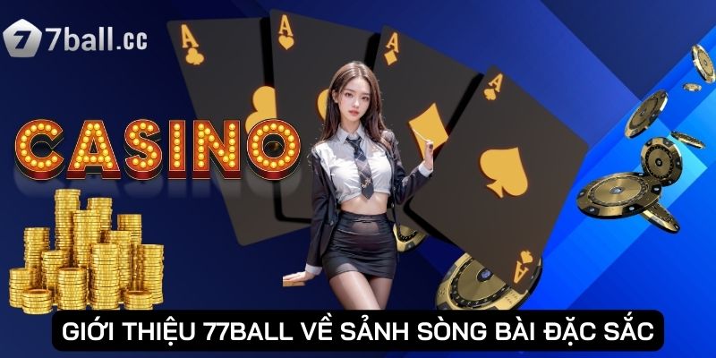 Giới thiệu 77ball: Lựa chọn giải trí uy tín bậc nhất 2 Giới thiệu 77ball về sảnh Sòng Bài đặc sắc