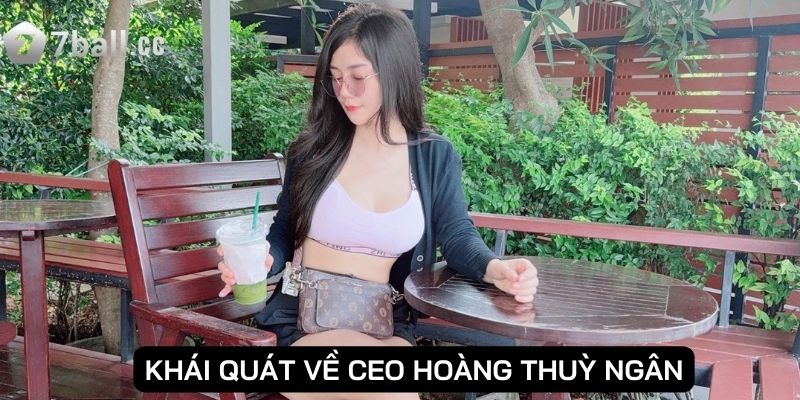 CEO Hoàng Thùy Ngân - “Cây Cổ Thụ” Vĩ Đại Ở Làng Cược 1 Khái quát về CEO Hoàng Thuỳ Ngân