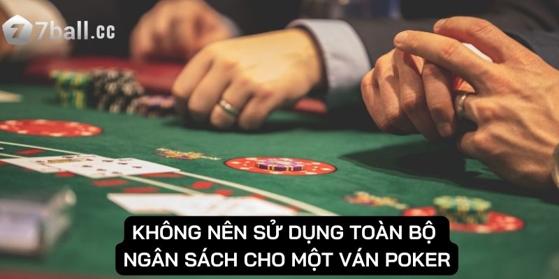 Không nên sử dụng toàn bộ ngân sách cho một ván poker