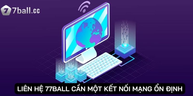 Liên Hệ 77ball: Nhận hỗ trợ trực tiếp mọi lúc mọi nơi 3 Liên hệ 77ball cần một kết nối mạng ổn định