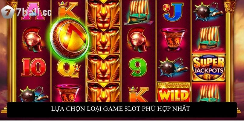 Lựa chọn loại game slot phù hợp nhất
