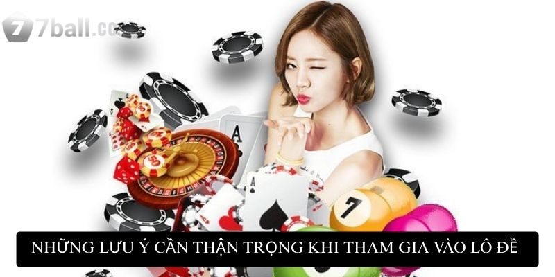 Kinh nghiệm lô đề: Chìa khóa chốt số chuẩn cho người mới 4 Những lưu ý cần thận trọng khi tham gia vào lô đề