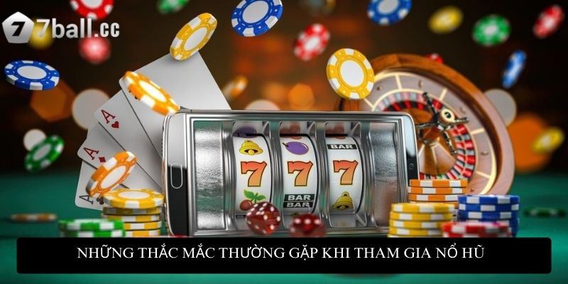 Kinh nghiệm chơi nổ hũ: Chinh phục thắng lớn bất bại 4 Những thắc mắc thường gặp khi tham gia nổ hũ