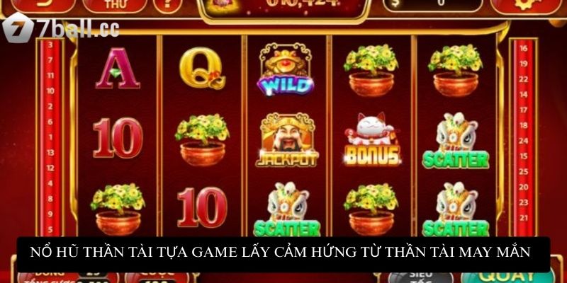 Nổ Hũ Thần Tài - Bí quyết quay hũ đổi thưởng đỉnh cao 2 Nổ Hũ Thần Tài tựa game lấy cảm hứng từ Thần Tài may mắn