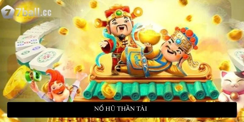 Nổ Hũ Thần Tài - Bí quyết quay hũ đổi thưởng đỉnh cao 1 Nổ Hũ Thần Tài - Bí quyết quay hũ đổi thưởng đỉnh cao