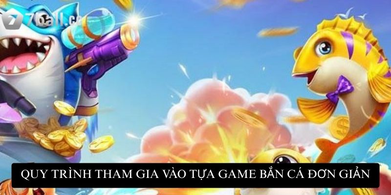 Bắn Cá Tài Lộc 77ball: Cơ hội săn tiền thưởng lớn mỗi ngày 4 Quy trình tham gia vào tựa game bắn cá đơn giản