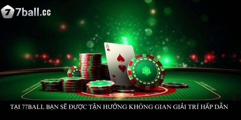 Sảnh casino AG: Trải nghiệm giải trí đỉnh cao tại 77ball 4 Tại 77ball bạn sẽ được tận hưởng không gian giải trí hấp dẫn