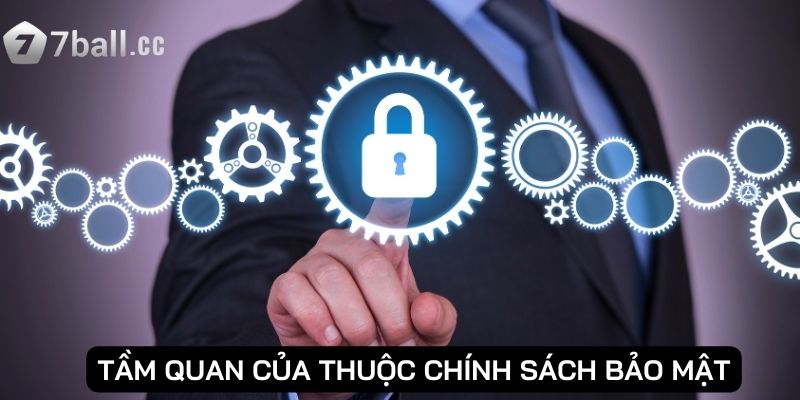 Chính Sách Bảo Mật - Giữ An Toàn Dữ Liệu Người Chơi 1 Tầm quan của thuộc Chính Sách Bảo Mật
