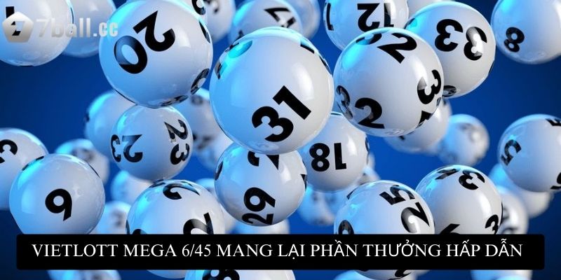 Vietlott Mega 6/45 là hình thức chơi xổ số mang lại phần thưởng hấp dẫn